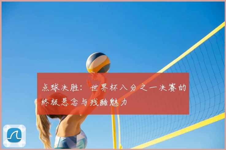 点球决胜：世界杯八分之一决赛的终极悬念与残酷魅力
