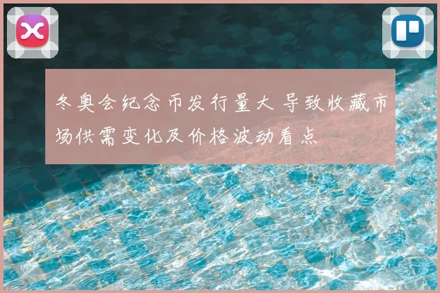 冬奥会纪念币发行量大 导致收藏市场供需变化及价格波动看点