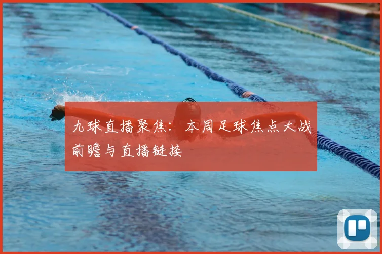 九球直播聚焦：本周足球焦点大战前瞻与直播链接