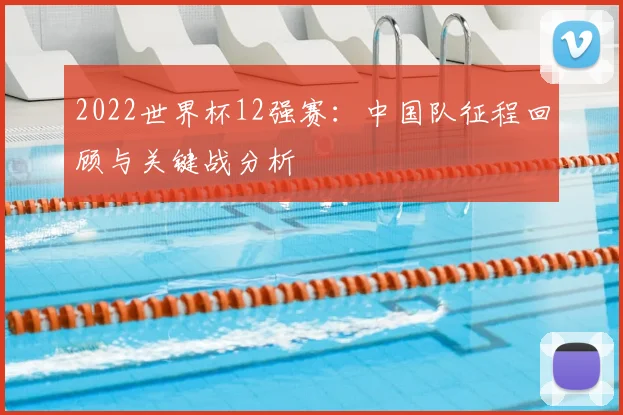2022世界杯12强赛：中国队征程回顾与关键战分析